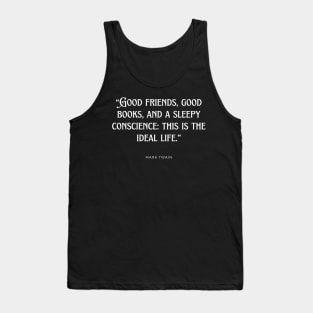 Mark Twain - Good friends, good books, and a sleepy conscience: this is the ideal life. Tank Top